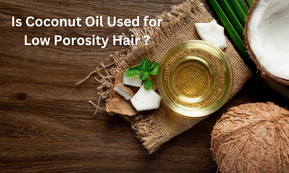 Is Coconut Oil a Good Choice for Low Porosity Hair ?
